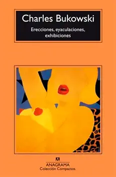 Erecciones, eyaculaciones, exhibiciones de Charles Bukowski